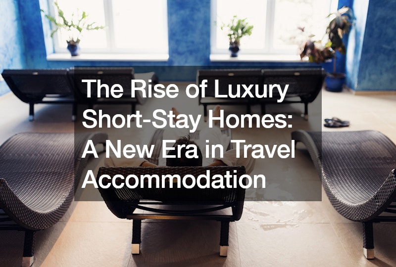 The Rise of Luxury Short-Stay Homes  A New Era in Travel Accommodation