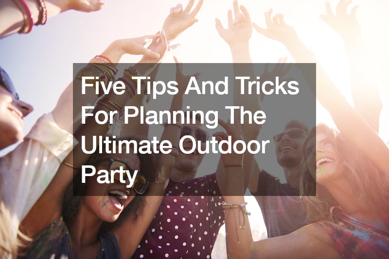 Five Tips and Tricks for Planning the Ultimate Outdoor Party