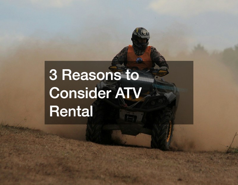 3 Reasons to Consider ATV Rental